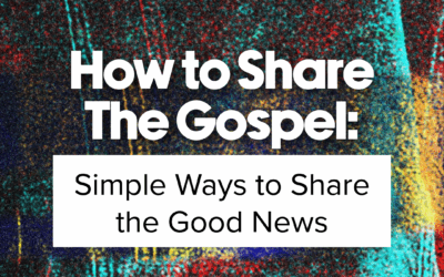 How to Share the Gospel: Simple Ways to Share the Good News