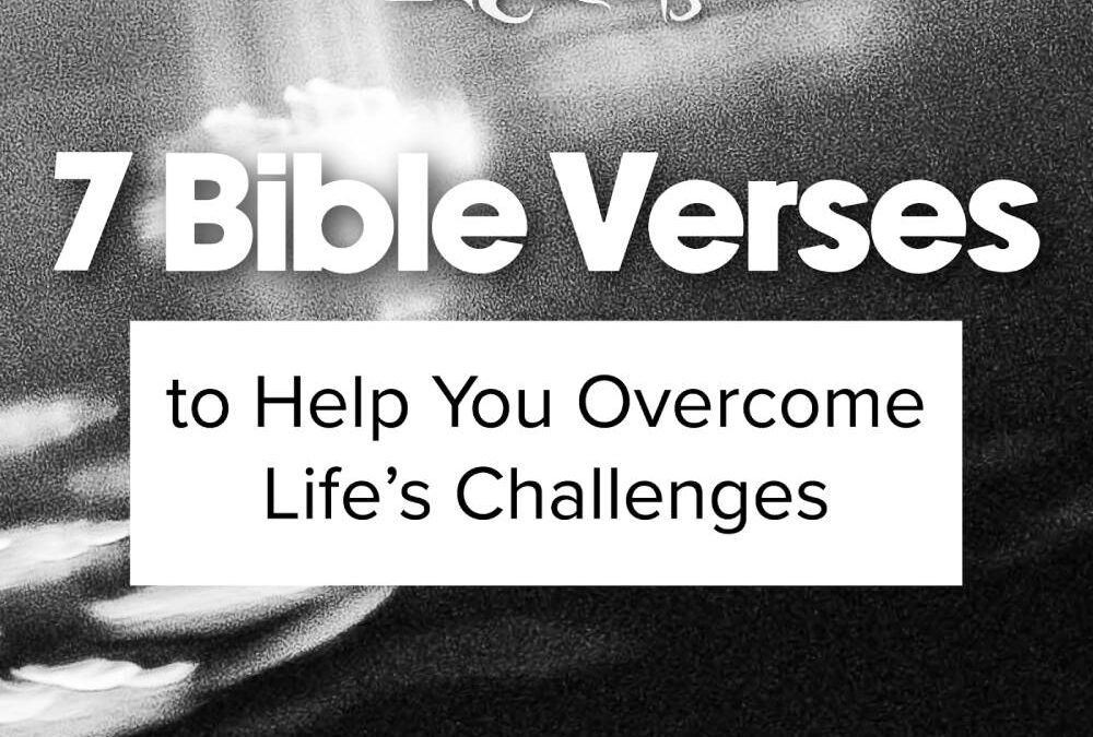 7 Bible Verses to Help You Overcome Life’s Challenges