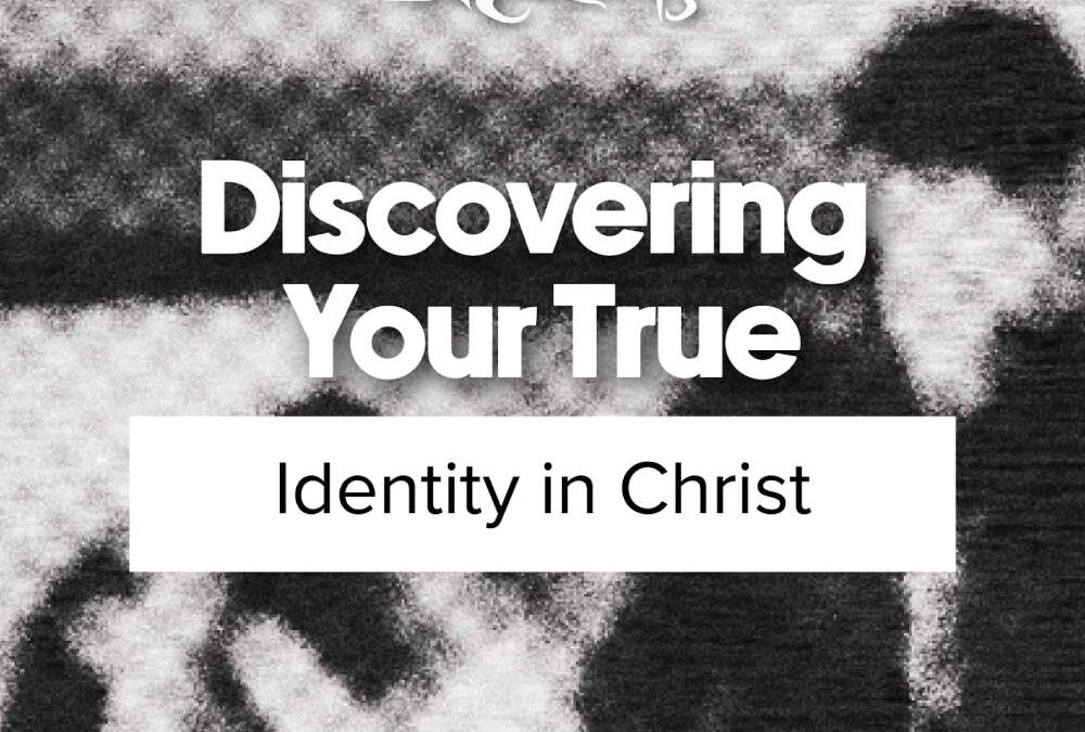 Discovering Your True Identity in Christ