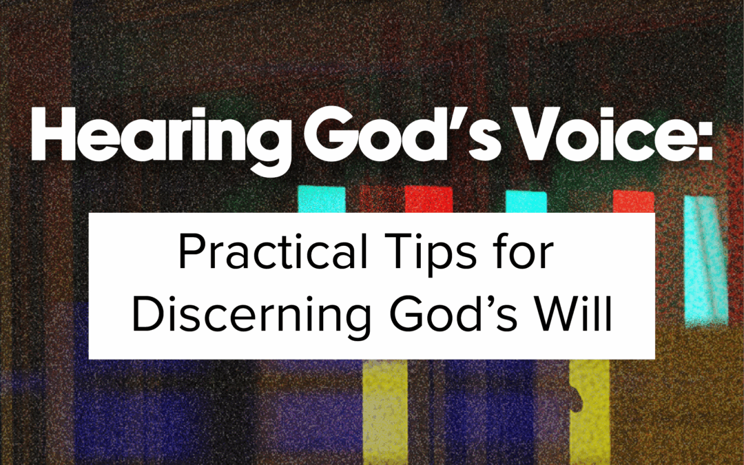 Hearing God’s Voice: Practical Tips for Discerning God’s Will