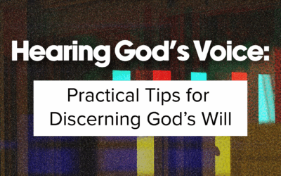 Hearing God’s Voice: Practical Tips for Discerning God’s Will
